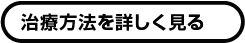 治療方法を詳しく見る