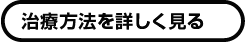 治療方法を詳しく見る